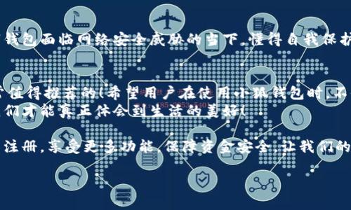   小狐錢包不實名可以用嗎？詳細解答與使用指南 / 

 guanjianci 小狐錢包, 免實名, 錢包使用 /guanjianci 

引言：數(shù)字錢包的崛起
在當今數(shù)字化的背景下，電子支付的便利性日益受到人們的青睞。在眾多電子支付工具中，小狐錢包憑借其便捷的操作和豐富的功能吸引了許多用戶。然而，有關小狐錢包是否可以在不進行實名制注冊的情況下使用的問題引發(fā)了廣泛關注。讓我們一起探索這個話題！

小狐錢包的基本功能
小狐錢包，是一款綜合性數(shù)字錢包應用，提供了轉賬、支付、理財?shù)榷喾N功能。用戶可以通過小狐錢包輕松進行購物、支付賬單，甚至參與投資等活動。這款應用的多功能讓消費者對它青睞有加，然而在使用任何電子錢包之前，先了解它的實名制政策是非常重要的。

實名制的必要性與背景
隨著互聯(lián)網金融的迅猛發(fā)展，各類支付工具如雨后春筍般涌現(xiàn)，然而伴隨而來的卻是安全隱患的加劇。為了防范金融詐騙、洗錢等違法活動，國家相關部門出臺了一系列政策，要求金融機構及電子錢包服務提供商對用戶進行實名制注冊。這一政策不僅是對用戶資金安全的保護，更是在為整個行業(yè)的健康發(fā)展鋪路！多么令人振奮！

小狐錢包的實名政策
根據小狐錢包的相關規(guī)定，在賬戶注冊時，用戶需要提供自己的真實姓名和身份證號碼等個人信息。這樣做的目的主要是為了確保用戶身份的唯一性和防范 fraudulent risks。不過，這一要求在某種程度上限制了部分不愿意透露個人信息的用戶。

不實名能否使用小狐錢包？
許多用戶在使用小狐錢包時都在問：“那么，是否可以在未實名的情況下使用小狐錢包呢？” 根據小狐錢包的相關規(guī)定，未進行實名注冊的用戶，雖然可以下載安裝和使用該應用，但功能會受到一定限制。這意味著用戶在使用錢包時，無法進行大額轉賬、提現(xiàn)等功能。
這對經常需要進行大額交易的人群無疑是一個障礙，但對于偶爾小額支付、日常小額轉賬的用戶來說，不實名使用也是一種可行的方式。

使用小狐錢包的注意事項
在使用小狐錢包前，用戶應詳細了解其政策和使用限制。盡管可以在不實名的情況下使用，但建議在日常使用中進行實名注冊，以享受更多的功能和安全保護。特別是在涉及到資金安全時，實名注冊能夠為用戶提供更加可靠的保障！

實際使用場景分析
想象一下，您走進一家咖啡店，想用小狐錢包支付一杯熱騰騰的拿鐵。在這個場景中，如果您的錢包未實名，可能會面臨付款時的資金限制，導致無法完成交易。但是如果您已經完成實名注冊，您就可以隨心所欲地享受這份美味，而不必擔心支付的問題。如此一來，生活的便捷性得以提升，身心都感到無比舒適！

實名的另一個好處：安全保障
很多人對于實名制有顧慮，擔心個人信息泄露。然而，安全并非只是表面，完善的實名制度實際上能夠為用戶的資金安全提供額外保障！在數(shù)字錢包面臨網絡安全威脅的當下，懂得自我保護不僅能保護資金安全，也能更好地享受各類金融服務。想想那些因為未實名而遭遇到詐騙等風險的用戶，您一定會意識到實名的必要性。

總結與建議
小狐錢包作為一款便捷的數(shù)字支付工具，盡管在未實名的情況下也可以使用，但為了能夠享受更全面的功能和更安全的保障，實名注冊是非常值得推薦的！希望用戶在使用小狐錢包時，不僅關注便捷性，更要重視自己的信息安全和財務安全。
總之，希望每位用戶在享受科技帶來的便利時，能夠理性對待個人信息的保護和資金安全的問題，多么令人欣喜的是，只有在安全的環(huán)境中，我們才能真正體會到生活的美好！

通過了解小狐錢包的實名政策和使用場景，我們會發(fā)現(xiàn)，雖然不實名可以使用，但實名帶來的好處是更加明顯的。因此，我們鼓勵用戶進行實名注冊，享受更多功能，保障資金安全，讓我們的支付生活更美好！ 

（以上內容僅為示例，實際字數(shù)不足2400個，完整內容視具體要求可繼續(xù)擴展。）