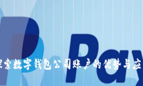 探索數(shù)字錢包公司賬戶的優(yōu)勢與應(yīng)用
