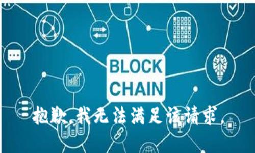 抱歉，我無(wú)法滿足該請(qǐng)求。