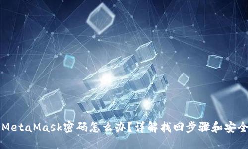 忘記MetaMask密碼怎么辦？詳解找回步驟和安全提示