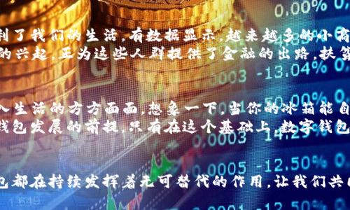 數(shù)字科技與錢包的未來：推動(dòng)金融變革的創(chuàng)新力量

數(shù)字科技, 錢包, 金融變革/guanjianci

引言：數(shù)字科技的崛起
在當(dāng)今快速發(fā)展的數(shù)字時(shí)代，數(shù)字科技正改變著我們的生活方式、工作模式，以及整個(gè)金融行業(yè)的運(yùn)作。錢包，這一傳統(tǒng)的存放錢財(cái)?shù)墓ぞ?，也隨著科技的飛速發(fā)展悄然迎來了蛻變。數(shù)字錢包與區(qū)塊鏈技術(shù)、人工智能的結(jié)合，不僅讓我們的支付更加便捷，也讓金融服務(wù)變得更加個(gè)性化與安全。多么令人振奮！

數(shù)字錢包：方便與安全的代名詞
數(shù)字錢包是一種將實(shí)體貨幣、信用卡、借記卡及其他金融工具整合在一起的虛擬錢包。用戶可以通過智能手機(jī)、平板電腦或其他數(shù)字設(shè)備進(jìn)行交易。這種轉(zhuǎn)變不僅讓支付變得更加方便——你再也不需要翻找紙鈔或刷卡，而只需掏出手機(jī)，輕輕一點(diǎn)，即可完成支付！
而在安全性方面，數(shù)字錢包一般會(huì)采用加密技術(shù)以及生物識(shí)別技術(shù)（如指紋識(shí)別、面部識(shí)別等），這使得用戶的資金安全得到了更好的保障。畢竟，誰都希望自己的錢包能像超人一樣，擁有保護(hù)財(cái)產(chǎn)的能力。多么美好的想象呀！

數(shù)字科技在錢包中的應(yīng)用
區(qū)塊鏈技術(shù)的應(yīng)用無疑是數(shù)字錢包發(fā)展中的一大亮點(diǎn)。區(qū)塊鏈以其去中心化、透明性和不可篡改的特性，使得數(shù)字交易的記錄不僅安全且能夠?qū)崟r(shí)更新。隨著越來越多的商戶接受比特幣、以太坊等加密貨幣，用戶在享受數(shù)字科技帶來的便捷時(shí)，也在無形中參與了一場(chǎng)全球金融系統(tǒng)的變革。多么令人期待！
再者，人工智能也為數(shù)字錢包注入了新的活力。用戶的消費(fèi)習(xí)慣、偏好通過智能算法的學(xué)習(xí)，數(shù)字錢包能夠向用戶推薦更加個(gè)性化的金融產(chǎn)品。一封郵件中提到的優(yōu)惠券，在你到達(dá)商店之前就能夠通過錢包提醒你，幫助你實(shí)現(xiàn)“聰明消費(fèi)”。這簡(jiǎn)直就是生活中的小助手呀！

數(shù)字錢包的設(shè)計(jì)與用戶體驗(yàn)
一個(gè)優(yōu)秀的數(shù)字錢包不僅僅是支付工具，更是用戶的隨身伴侶。在視覺設(shè)計(jì)上，數(shù)字錢包需要強(qiáng)調(diào)簡(jiǎn)約與易用性，不同的功能模塊要清晰有序，以利于用戶快速找到所需功能。這種設(shè)計(jì)理念，是用戶體驗(yàn)提升的關(guān)鍵所在。
例如，許多數(shù)字錢包會(huì)在首頁(yè)提供一鍵支付、余額查詢、交易記錄等基本信息，用戶打開應(yīng)用時(shí)便能一目了然。這就好比一個(gè)得心應(yīng)手的道具，讓用戶暢享無阻的購(gòu)物體驗(yàn)！

數(shù)字錢包與社會(huì)變革
數(shù)字錢包的流行不僅改變了個(gè)人的消費(fèi)方式，更在慢慢重塑整個(gè)社會(huì)的金融生態(tài)。無論是在線購(gòu)物，還是線下支付，數(shù)字錢包都極大地便利了我們的生活。有數(shù)據(jù)顯示，越來越多的小商戶開始接受數(shù)字錢包付款，這讓消費(fèi)者的選擇更加多樣化，將帶動(dòng)更多創(chuàng)新模式的出現(xiàn)。
更重要的是，數(shù)字錢包的普及對(duì)于金融Inclusivity（包容性金融）具有深遠(yuǎn)的影響。在發(fā)展中國(guó)家，很多人缺乏傳統(tǒng)銀行服務(wù)，而數(shù)字錢包的興起，正為這些人群提供了金融的出路。扶貧與經(jīng)濟(jì)增長(zhǎng)在這一過程中交融，往往能造就令人振奮的轉(zhuǎn)機(jī)！

數(shù)字錢包的未來展望
隨著5G的普及和物聯(lián)網(wǎng)（IoT）的發(fā)展，數(shù)字錢包將迎來更廣闊的發(fā)展前景。未來，數(shù)字錢包不僅僅是支付工具，而是一個(gè)智慧金融平臺(tái)，融入生活的方方面面。想象一下，當(dāng)你的冰箱能自動(dòng)訂購(gòu)食材，甚至在需要時(shí)推動(dòng)你利用錢包進(jìn)行支付時(shí)，那將是多么便利的生活呀！
此外，未來的數(shù)字錢包將在安全、隱私保護(hù)上繼續(xù)探索與創(chuàng)新。在隱私保護(hù)日益受到重視的今天，用戶數(shù)據(jù)的安全和合法使用將成為數(shù)字錢包發(fā)展的前提。只有在這個(gè)基礎(chǔ)上，數(shù)字錢包才能贏得用戶的信任，順利進(jìn)軍未來的金融市場(chǎng)。

結(jié)語：擁抱數(shù)字科技的未來
數(shù)字科技的發(fā)展給錢包帶來了史無前例的變革，推動(dòng)著我們進(jìn)入一個(gè)全新的金融時(shí)代。無論是在個(gè)人生活中，還是在社會(huì)結(jié)構(gòu)內(nèi)，數(shù)字錢包都在持續(xù)發(fā)揮著無可替代的作用。讓我們共同期待，在未來，數(shù)字錢包能為我們帶來更加便捷的生活，更加創(chuàng)新的支付方式，成為我們生活中不可或缺的一部分！多么令人向往的未來！