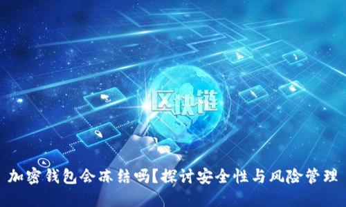 加密錢包會(huì)凍結(jié)嗎？探討安全性與風(fēng)險(xiǎn)管理
