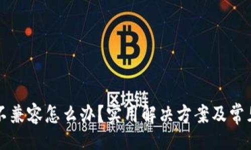 !--  --  
小狐錢(qián)包不兼容怎么辦？實(shí)用解決方案及常見(jiàn)問(wèn)題解析
