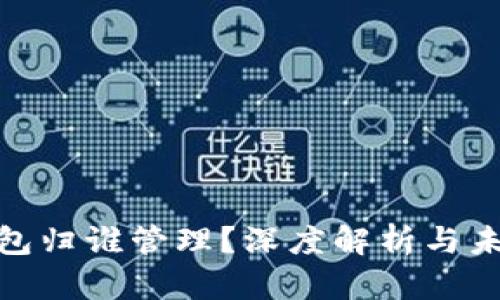 數(shù)字錢(qián)包歸誰(shuí)管理？深度解析與未來(lái)趨勢(shì)