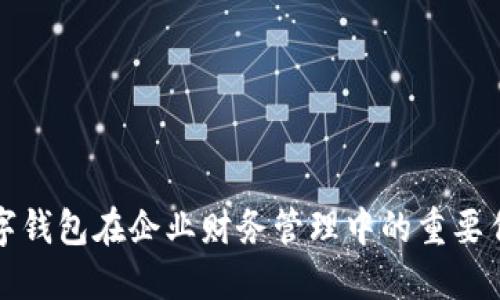 數(shù)字錢(qián)包在企業(yè)財(cái)務(wù)管理中的重要作用