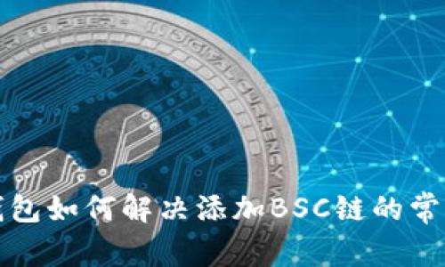 小狐錢包如何解決添加BSC鏈的常見問(wèn)題