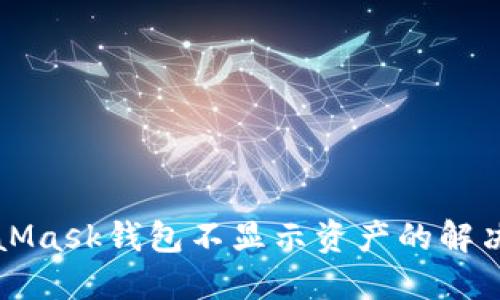 MetaMask錢(qián)包不顯示資產(chǎn)的解決方案