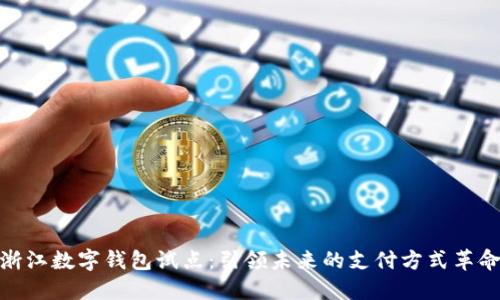 浙江數(shù)字錢(qián)包試點(diǎn)：引領(lǐng)未來(lái)的支付方式革命