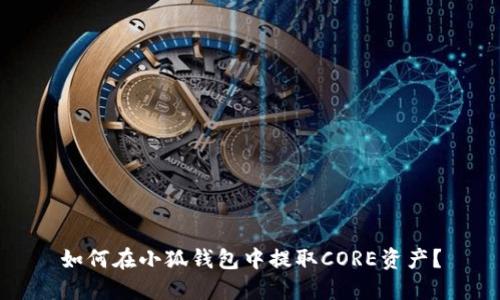 如何在小狐錢包中提取CORE資產(chǎn)？