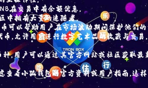 由于我無法訪問互聯(lián)網(wǎng)，并且我的知識(shí)截止到2023年10月，因此無法提供最新的信息。不過，我可以給你提供一個(gè)關(guān)于小狐錢包通常支持的幣種的概述。

小狐錢包是一款流行的數(shù)字貨幣錢包，能夠支持多種不同的加密貨幣和代幣。最常見的支持幣種包括：

1. **比特幣（BTC）**：作為第一種加密貨幣，比特幣仍然是市場(chǎng)的王者，幾乎所有錢包都支持該幣種。
2. **以太坊（ETH）**：以太坊作為第二大加密貨幣，因其智能合約功能而廣受歡迎。
3. **萊特幣（LTC）**：萊特幣是比特幣的“輕量版”，擁有更快的交易確認(rèn)時(shí)間。
4. **瑞波幣（XRP）**：瑞波幣主要用于金融機(jī)構(gòu)之間的跨境支付。
5. **波卡（DOT）**：波卡致力于實(shí)現(xiàn)不同區(qū)塊鏈之間的互操作性。
6. **幣安幣（BNB）**：作為幣安交易所的原生代幣，BNB在交易中有余額優(yōu)惠。
7. **狗狗幣（DOGE）**：起初是個(gè)玩笑幣，但現(xiàn)在在社區(qū)中擁有大量的追隨者。
8. **熱門代幣（如USDT、USDC等穩(wěn)定幣）**：這些穩(wěn)定幣可以幫助用戶在市場(chǎng)波動(dòng)期間保護(hù)他們的資產(chǎn)價(jià)值。
9. **NFT相關(guān)代幣**：一些錢包也支持與NFT相關(guān)的代幣，允許用戶進(jìn)行數(shù)字藝術(shù)品的收藏與交易。

小狐錢包通常還會(huì)定期根據(jù)市場(chǎng)需求更新其支持的幣種，用戶可以通過其官方網(wǎng)站或社區(qū)獲取最新的信息。

如果你有更具體的問題或需要了解特定功能，可以考慮查看小狐錢包的官方資料或用戶指南。這樣可以獲得最準(zhǔn)確、最及時(shí)的信息。