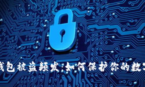 小狐錢包被盜頻發(fā)：如何保護(hù)你的數(shù)字資產(chǎn)