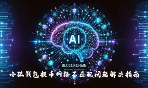 小狐錢包提幣網(wǎng)絡(luò)不匹配問(wèn)題解決指南