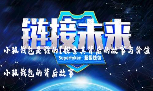 小狐錢包是誰(shuí)的？探索其背后的故事與價(jià)值

小狐錢包的背后故事