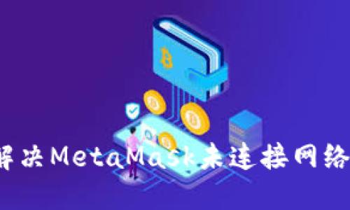如何解決MetaMask未連接網(wǎng)絡(luò)問題？