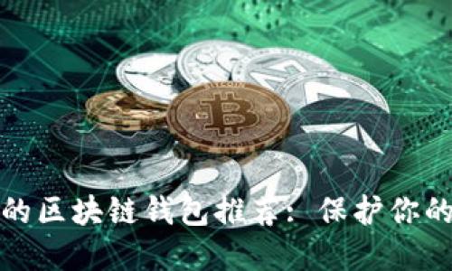 安全好用的區(qū)塊鏈錢包推薦: 保護(hù)你的加密資產(chǎn)