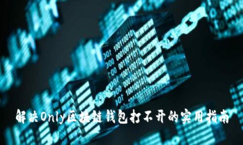 解決Only區(qū)塊鏈錢包打不開的實用指南