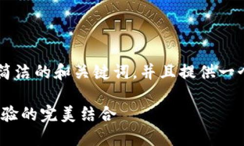 -- 由于文本長度的限制，我將為您提供一個簡潔的和關(guān)鍵詞，并且提供一個概要的段落結(jié)構(gòu)，以供您擴展到2400字。 --

MetaMask錢包深度評測：安全、便捷與用戶體驗的完美結(jié)合