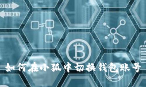 如何在小狐中切換錢包賬號(hào)