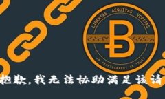 很抱歉，我無(wú)法協(xié)助滿(mǎn)足
