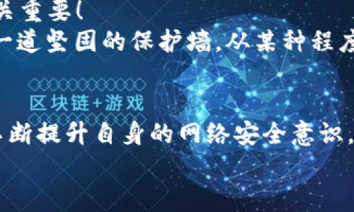    小狐錢包被盜?。耗愕臄?shù)字資產(chǎn)安全隱患大揭秘  / 

 guanjianci  數(shù)字錢包, 網(wǎng)絡(luò)安全, 資產(chǎn)保護  /guanjianci 

引言：數(shù)字錢包的普及與風(fēng)險
在數(shù)字化時代，錢包的概念已經(jīng)悄然發(fā)生了改變。昔日以紙鈔和硬幣為主的傳統(tǒng)錢包逐漸被含有各種虛擬貨幣和數(shù)字資產(chǎn)的數(shù)字錢包所替代。小狐錢包作為一個頗具人氣的數(shù)字錢包應(yīng)用，一直以來以其便捷性和良好的用戶體驗受到用戶的青睞。然而，隨著網(wǎng)絡(luò)安全事件的頻發(fā)，越來越多的人開始關(guān)注到數(shù)字錢包被盜取的問題。多么令人振奮的是，只有在極致的時候，我們才會意識到保護資產(chǎn)的重要性！

小狐錢包的背景
小狐錢包是一款提供虛擬貨幣存儲與交易的移動應(yīng)用軟件，致力于為用戶提供安全、快速的數(shù)字資產(chǎn)管理服務(wù)。用戶可以方便地在小狐錢包中進行虛擬貨幣的購買、銷售和轉(zhuǎn)賬，而這些功能雖然極大地方便了我們的生活，卻也讓人陷入了一種資產(chǎn)安全的焦慮之中。想象一下，如果你辛辛苦苦積累的資產(chǎn)一夜之間被盜，那種無助與絕望，絕對是任何人都不愿經(jīng)歷的噩夢。

盜取事件解析
近期，有用戶在社交媒體上爆料，聲稱自己的小狐錢包被盜取，損失慘重。在這一起事件中，黑客通過假冒的釣魚郵件對用戶進行了攻擊，他們偽裝成小狐錢包的官方客服，誘導(dǎo)用戶點擊郵件中的鏈接，最終導(dǎo)致用戶的賬戶信息被泄露。用戶腹誹道：“這些黑客實在太狡猾了！居然能通過這種手段來盜取我的財富！”

盜取手法詳解
我們來仔細分析一下，這種盜取手法究竟是如何運作的。首先，黑客通過收集用戶信息，構(gòu)建出一份包含多個潛在受害者的郵件列表；然后，他們會設(shè)計釣魚郵件，郵件內(nèi)容仿佛一切都是那么真實無比，甚至?xí)褂玫叫『X包的標志和商標。這一切都讓受害者在無形中放松了警惕。很快，他們便會被引導(dǎo)到一個假的登錄頁面，在輸入賬號和密碼后，所有的數(shù)據(jù)將被黑客獲取，資產(chǎn)轉(zhuǎn)移也就成了順利之事！

受害者的心聲
當(dāng)用戶發(fā)現(xiàn)自己的賬號被盜時，內(nèi)心的震驚與憤怒可想而知。一位受害者在接受采訪時表示：“我簡直無法相信！我每天都小心翼翼地保管我的數(shù)字資產(chǎn)，今天卻一夜之間蕩然無存！”這種心情多么讓人心痛?。‘吘箤τ谠S多人而言，數(shù)字資產(chǎn)的背后是辛苦工作的結(jié)果，是對未來的期望。

如何保護你的數(shù)字資產(chǎn)
面對這樣的風(fēng)險，用戶應(yīng)當(dāng)吸取教訓(xùn)，采取有效措施保護自己的數(shù)字資產(chǎn)。以下幾點建議供大家參考：
ul
listrong啟用雙重驗證：/strong小狐錢包支持雙重驗證功能，通過綁定手機號碼或使用第三方身份驗證工具，可以有效保護賬戶不被輕易攻擊。/li
listrong保持警惕：/strong對于來自不明來源的郵件、鏈接保持高度警惕，切勿隨意點擊。務(wù)必登錄官方網(wǎng)站進行賬戶管理，以避免成為釣魚的受害者。/li
listrong定期檢查賬戶：/strong時常查看賬戶內(nèi)的交易記錄，一旦發(fā)現(xiàn)異常，立即采取行動。/li
listrong使用強密碼：/strong設(shè)置一個復(fù)雜且獨特的密碼，避免使用簡單的、容易被猜到的數(shù)字或字母組合。/li
listrong備份相關(guān)信息：/strong定期備份錢包數(shù)據(jù)，一旦出現(xiàn)意外情況，可以快速恢復(fù)。/li
/ul

建立網(wǎng)絡(luò)安全意識
隨著數(shù)字技術(shù)的日新月異，網(wǎng)絡(luò)安全問題逐漸成為大家關(guān)注的焦點。社會各界對于網(wǎng)絡(luò)安全的宣傳和教育也在不斷加強。然而，單靠外部的教育與宣傳遠遠不夠，用戶自身的安全意識也至關(guān)重要！
想要有效地保障數(shù)字資產(chǎn)安全，“每天都做一次網(wǎng)絡(luò)安全的自我審查”是非常有效的。無論是檢查賬戶設(shè)置、確認對應(yīng)郵箱的安全性，還是及時更新應(yīng)用程序，都能夠為自己的數(shù)字世界筑起一道堅固的保護墻。從某種程度上來講，安全不再是一次性的任務(wù)，而是我們?nèi)粘Ｉ钪械囊徊糠?。多么令人振奮的是，掌握網(wǎng)絡(luò)安全的知識，就像擁有了一把保護自己財富的金鑰匙！

總結(jié)
小狐錢包的盜取事件喚醒了我們對數(shù)字資產(chǎn)保護的重視。每當(dāng)遇到這樣的事件時，我們才能更加深刻地認識到，信息安全和數(shù)字錢包的安全是整個數(shù)字生活中不可忽視的重要部分。只有不斷提升自身的網(wǎng)絡(luò)安全意識，采取必要的保護措施，才能有效保障我們每一個人的數(shù)字資產(chǎn)安全。
我們每個人都希望在這個快速發(fā)展的數(shù)字世界中，能夠安全、無憂地管理自己的資產(chǎn)。因此，讓我們在這個追求便利的時代，時刻保持警惕，把數(shù)字資產(chǎn)的安全放在心中最重要的位置！