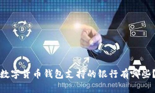 數(shù)字貨幣錢包支持的銀行有哪些？