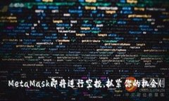 MetaMask即將進(jìn)行空投，抓緊