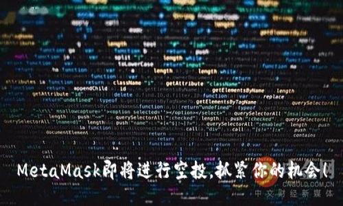 MetaMask即將進行空投，抓緊你的機會！