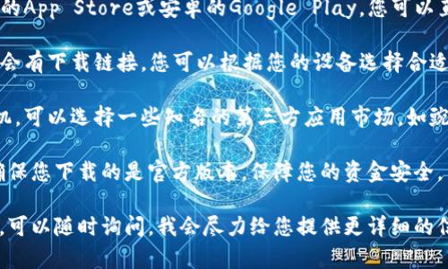 小狐錢包在哪下

要下載小狐錢包，您可以通過以下幾個(gè)步驟：

1. **應(yīng)用商店**：前往您的手機(jī)應(yīng)用商店，如蘋果的App Store或安卓的Google Play。您可以直接在搜索欄中輸入“小狐錢包”，然后下載。

2. **官方網(wǎng)站**：訪問小狐錢包的官方網(wǎng)站，通常會(huì)有下載鏈接，您可以根據(jù)您的設(shè)備選擇合適的版本進(jìn)行下載。

3. **第三方應(yīng)用市場(chǎng)**：如果您使用的是安卓手機(jī)，可以選擇一些知名的第三方應(yīng)用市場(chǎng)，如豌豆莢、應(yīng)用寶等，輸入“小狐錢包”進(jìn)行查找和下載。

請(qǐng)確保在下載之前檢查應(yīng)用的評(píng)價(jià)和下載量，以確保您下載的是官方版本，保障您的資金安全。

如果您對(duì)小狐錢包的使用有任何疑問或需要幫助，可以隨時(shí)詢問，我會(huì)盡力給您提供更詳細(xì)的信息！