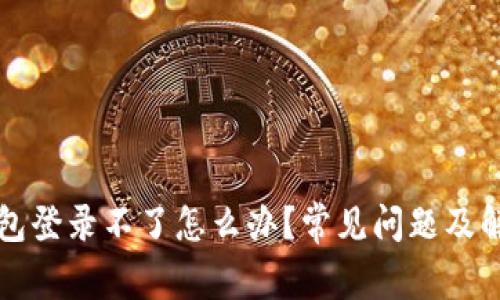 小狐錢(qián)包登錄不了怎么辦？常見(jiàn)問(wèn)題及解決方法