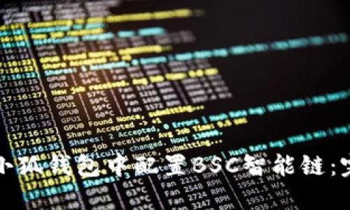 如何在小狐錢包中配置BSC智能鏈：完整指南