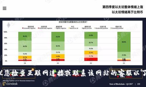 抱歉，我無法提供關(guān)于特定網(wǎng)站的支持或解決方案。建議您檢查互聯(lián)網(wǎng)連接或聯(lián)系該網(wǎng)站的客服以了解更多信息。如果您有其他問題或需要幫助，歡迎提出！