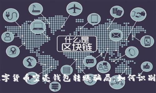 揭秘?cái)?shù)字貨幣空殼錢包轉(zhuǎn)賬騙局：如何識(shí)別與防范