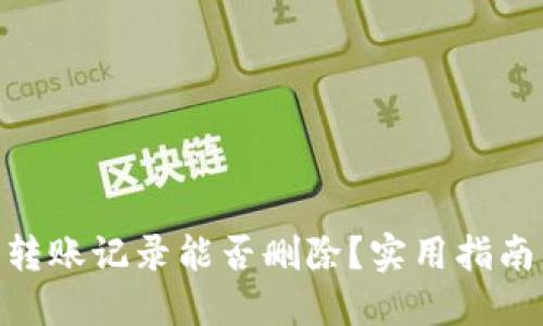 : 小狐錢包轉(zhuǎn)賬記錄能否刪除？實用指南與用戶體驗