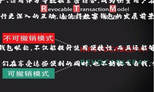 數(shù)字錢包昵稱：開創(chuàng)個性化數(shù)字金融的新方式

在當(dāng)今這個數(shù)字化快速發(fā)展的時代，數(shù)字錢包已經(jīng)成為我們生活中不可或缺的一部分。無論是購物、轉(zhuǎn)賬，還是接受付款，數(shù)字錢包的便利性和安全性都深受人們的喜愛。而在這個過程中，數(shù)字錢包昵稱的出現(xiàn)，為我們的在線交易增添了一份個性化和便利性。那么，什么是數(shù)字錢包昵稱呢？它又如何影響我們的數(shù)字支付體驗?zāi)?？接下來，讓我們一起深入探討這個令人振奮的話題！

什么是數(shù)字錢包昵稱？

數(shù)字錢包昵稱，顧名思義，就是用戶在使用數(shù)字錢包時所設(shè)置的一個個性化名稱。這個名字不僅僅是為了讓用戶更容易識別自己在數(shù)字錢包中的賬戶，更是彰顯個性、展示形象的一種方式。在數(shù)字現(xiàn)金交易中，昵稱成為一種新的身份象征。

使用數(shù)字錢包的用戶在注冊賬戶時通常可以選擇一個昵稱，這個昵稱在社交場合、交易過程中可能會被其他用戶看到。比如，在轉(zhuǎn)賬時，接收方的昵稱會出現(xiàn)在付款信息中，這樣一來，用戶在進(jìn)行交易時能夠更容易確認(rèn)交易對象，從而提升安全性和愉悅感。多么令人振奮！

數(shù)字錢包昵稱的功能與意義

數(shù)字錢包昵稱不僅僅是一個附加的標(biāo)識，它實際上具備多種功能。以下是一些重要的方面，幫助我們更好地理解其意義：

h41. 個性化表達(dá)/h4
在這個追求個性和獨特性的社會中，數(shù)字錢包昵稱成為人們自我表達(dá)的一種方式。用戶可以選擇反映自己興趣愛好、個性特征或文化背景的昵稱。例如，一個喜歡旅行的人可能會使用“愛旅游的我”作為昵稱，而一個熱愛科技的人可能使用“未來技術(shù)者”。這不僅為數(shù)字金融交易增添了色彩，也使人與人之間的交流更具溫度。

h42. 提升安全性/h4
當(dāng)用戶在進(jìn)行轉(zhuǎn)賬、支付等操作時，可以通過昵稱來識別賬戶，避免因為輸入錯誤的賬號而導(dǎo)致資金損失。特別是在與朋友或家人進(jìn)行小額轉(zhuǎn)賬時，昵稱的存在能夠顯著降低錯誤的風(fēng)險。例如，看到好友的昵稱“音樂迷小張”，用戶就能立刻知道自己即將向誰轉(zhuǎn)賬，避免了可能的混淆。

h43. 增強(qiáng)社交連接/h4
在一些社交平臺和數(shù)字錢包結(jié)合的場景中，昵稱讓用戶之間的互動更為便捷。例如，在一些數(shù)字錢包的社交功能中，用戶可以通過昵稱來更易于找到和關(guān)注朋友。它為數(shù)字購買體驗增添了社交元素，使得人與人之間的連接更加緊密，這種交流的愉悅感不言而喻！

h44. 便于品牌推廣/h4
對企業(yè)來說，數(shù)字錢包昵稱也可以成為推廣品牌的一個重要渠道。如果公司允許用戶使用品牌相關(guān)的昵稱，這不僅加強(qiáng)了用戶對品牌的認(rèn)同感，還可能在潛移默化中吸引更多的新用戶使用該品牌的服務(wù)。在這個過程中，數(shù)字錢包昵稱演變?yōu)橐环N品牌傳播的新方式，真是倍感驚喜！

如何選擇一個合適的數(shù)字錢包昵稱

選擇一個合適的數(shù)字錢包昵稱對用戶來說至關(guān)重要，它不僅能夠提升數(shù)字金融體驗，又能夠反映出用戶的個性。這里有一些建議，供大家在創(chuàng)建昵稱時參考：

h41. 簡潔易懂/h4
選擇一個簡短且易于記憶的昵稱，可以讓其他用戶在需要時輕松找到你。冗長復(fù)雜的昵稱可能導(dǎo)致誤拼或混淆，反而不利于使用。例如，昵稱“快樂旅行者”比“我喜歡環(huán)球旅行和美食探索的旅人”要更易于使用和記憶。

h42. 反映個性/h4
選擇一個能夠充分展現(xiàn)個人興趣和特點的昵稱，讓它成為你在數(shù)字金融世界中獨特的標(biāo)識。無論你是時尚愛好者、運動迷還是動漫迷，都可以通過昵稱來傳遞你的熱情和態(tài)度。

h43. 注意隱私/h4
在選擇昵稱時，要考慮到隱私問題。某些用戶可能不希望他人知道自己的真實身份，因此使用昵稱時最好避免使用真名或其他相關(guān)個人信息。保護(hù)個人隱私是一件極其重要的事情，這是確保網(wǎng)絡(luò)安全的重要一環(huán)，多么明智的選擇！

h44. 觀察趨勢/h4
有時候，選擇一個符合流行趨勢的昵稱也會讓你在社交圈中更受歡迎。了解當(dāng)前的文化熱點和流行語，結(jié)合自己的個性特點，為自己塑造一個具備時代感的昵稱。

數(shù)字錢包昵稱的未來發(fā)展

隨著數(shù)字金融和區(qū)塊鏈技術(shù)的發(fā)展，數(shù)字錢包的功能將不斷擴(kuò)展，而數(shù)字錢包昵稱也可能會變得越來越重要。它不僅僅是一個身份標(biāo)識，未來，它可能與用戶的虛擬資產(chǎn)、信用評分等數(shù)據(jù)緊密結(jié)合，成為衡量用戶在數(shù)字經(jīng)濟(jì)中身份和信譽(yù)的重要參考。

在社交媒體影響力日益增強(qiáng)的當(dāng)下，數(shù)字錢包昵稱的個性化趨勢也將加速發(fā)展。用戶不僅希望在數(shù)字錢包中展示自己的個性，同時也希望能夠通過昵稱與其他用戶進(jìn)行更深入的互動。這使得數(shù)字錢包的發(fā)展前景廣闊，充滿希望，讓人對未來充滿期待！

總結(jié)

數(shù)字錢包昵稱的興起，為我們的數(shù)字金融生活增添了個性化的色彩與便利性。它不僅是身份的象征，還是社交的紐帶，促進(jìn)了人與人之間的聯(lián)系。選擇一個合適的數(shù)字錢包昵稱，不僅能提升使用便捷性，而且還能夠更好地展示自我。

在不斷變化和發(fā)展的數(shù)字金融環(huán)境中，數(shù)字錢包昵稱究竟將走向何方，充滿了無限可能。無論如何，它將繼續(xù)在我們?nèi)粘Ｉ詈徒灰字?，扮演著越來越重要的角色。讓我們在享受這些便利的同時，也不妨放飛自我，創(chuàng)造一個獨特而個性化的數(shù)字錢包昵稱吧！多么令人振奮的一件事??！

數(shù)字錢包,個性化,在線交易/guanjianci