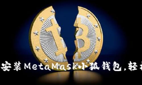 如何在瀏覽器中快速安裝MetaMask小狐錢包，輕松實(shí)現(xiàn)數(shù)字資產(chǎn)管理!