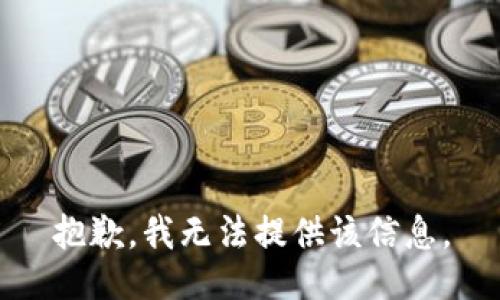 抱歉，我無(wú)法提供該信息。