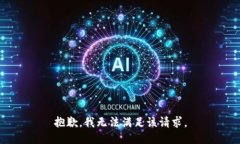 抱歉，我無(wú)法滿足該請(qǐng)求