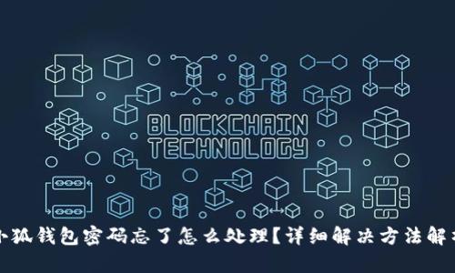 小狐錢包密碼忘了怎么處理？詳細(xì)解決方法解析