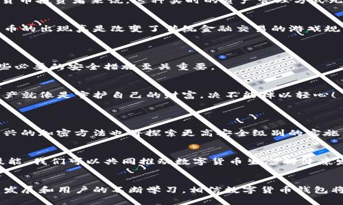 數(shù)字貨幣錢包（Cryptocurrency Wallet）是一種用于存儲和管理數(shù)字貨幣（如比特幣、以太坊等）的工具和軟件。它相當(dāng)于我們?nèi)粘Ｉ钪惺褂玫你y行賬戶，可以讓用戶方便地接收、發(fā)送、交易數(shù)字資產(chǎn)。數(shù)字貨幣錢包分為硬件錢包、軟件錢包和紙錢包等多種形式，每種形式在安全性、便捷性和適用范圍上各有不同。 

### 數(shù)字貨幣錢包的基本構(gòu)成
1. 錢包地址與私鑰
每個數(shù)字貨幣錢包都有一個獨(dú)特的錢包地址，通常以一串字母和數(shù)字組成，用戶可以使用這個地址接收數(shù)字貨幣。然而，擁有錢包地址并不足以確保資產(chǎn)的安全，錢包的安全主要依賴于私鑰。私鑰是一串復(fù)雜的代碼，持有該私鑰就擁有了對錢包中數(shù)字貨幣的完全控制權(quán)。因此，保護(hù)好私鑰至關(guān)重要，失去私鑰可能導(dǎo)致無法恢復(fù)錢包中的資產(chǎn)，這一點十分令人沮喪！

### 2. 數(shù)字貨幣錢包的類型
2.1 硬件錢包
硬件錢包是以物理設(shè)備形式存在的數(shù)字貨幣存儲工具，通常被認(rèn)為是最安全的選擇。它們能脫離互聯(lián)網(wǎng)工作，防止黑客攻擊，適合長時間存儲大量數(shù)字貨幣。常見的硬件錢包品牌有Ledger和Trezor等。擁有硬件錢包，用戶就能心安理得地享受數(shù)字貨幣帶來的便利，真是令人振奮的體驗！

2.2 軟件錢包
軟件錢包則是通過電腦或手機(jī)應(yīng)用來訪問和管理數(shù)字貨幣，分為熱錢包和冷錢包。熱錢包常在線運(yùn)行，使用方便，但因其與互聯(lián)網(wǎng)連接，安全性相對較低；而冷錢包則是離線狀態(tài)，更加安全，適合長期存儲。軟件錢包的種類繁多，例如Trust Wallet、Exodus等，各自都有其特色。

2.3 紙錢包
紙錢包是一種最原始的存儲方式，通過將私鑰和公鑰打印在紙上來實現(xiàn)。雖說這種方式在安全上具有一定的優(yōu)勢，但卻缺乏便利性，一旦紙張受損或者丟失，便可能會面臨巨大的損失。因此，紙錢包適合于極少數(shù)用戶的使用場景。

### 3. 數(shù)字貨幣錢包的功能
3.1 存儲和管理數(shù)字資產(chǎn)
數(shù)字貨幣錢包的主要功能是幫助用戶安全地存儲和管理其數(shù)字資產(chǎn)。用戶可以通過錢包輕松地查看當(dāng)前持有的資產(chǎn)、余額以及歷史交易記錄等信息。對于數(shù)字貨幣投資者來說，這種實時的資產(chǎn)管理方式無疑提升了交易的靈活性與便捷性！

3.2 發(fā)送和接收交易
通過數(shù)字貨幣錢包，用戶可以輕松發(fā)起或接收數(shù)字貨幣交易。只需輸入對方的錢包地址和交易金額，便可完成交易，整個過程迅速而高效！許多人會感嘆，數(shù)字貨幣的出現(xiàn)真是改變了傳統(tǒng)金融交易的游戲規(guī)則！

### 4. 數(shù)字貨幣錢包的安全性
4.1 安全性問題
盡管許多用戶都享受數(shù)字貨幣帶來的便利，但安全性問題不容忽視！由于錢包中存儲著真實的錢，黑客和黑暗網(wǎng)絡(luò)分子總是在尋找機(jī)會進(jìn)行侵入。因此，學(xué)習(xí)一些必要的安全措施至關(guān)重要。

4.2 安全措施
用戶應(yīng)定期更新錢包軟件，使用強(qiáng)密碼和雙重身份驗證等安全措施。此外，定期備份錢包也是一種保障，遇到意外情況可以盡可能地減少損失。總之，保護(hù)數(shù)字資產(chǎn)就像是守護(hù)自己的財富，決不能掉以輕心！

### 5. 未來數(shù)字貨幣錢包的發(fā)展
5.1 技術(shù)發(fā)展趨勢
隨著區(qū)塊鏈技術(shù)的不斷發(fā)展，數(shù)字貨幣錢包的功能和安全性也會不斷提升。未來，錢包將可能具備更強(qiáng)的智能合約功能，讓用戶的交易更加自動化；此外，各種新興的加密方法也將探索更高安全級別的實施，以保護(hù)用戶資金。

5.2 用戶教育與普及
雖然數(shù)字貨幣在日常生活中逐漸普及，但許多用戶仍然對其了解不足。為了提升用戶的使用體驗，相關(guān)教育和培訓(xùn)必不可少。通過增強(qiáng)用戶的安全意識和使用技能，我們可以共同推動數(shù)字貨幣生態(tài)的健康發(fā)展！

### 總結(jié)
總之，數(shù)字貨幣錢包是現(xiàn)代金融科技的重要組成部分，是每個數(shù)字貨幣用戶的必備工具。無論是投資、交易還是存儲，錢包都發(fā)揮著不可或缺的作用。隨著技術(shù)的發(fā)展和用戶的不斷學(xué)習(xí)，相信數(shù)字貨幣錢包將在未來為我們帶來更多的驚喜與便利！