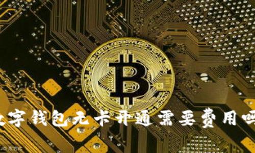 數(shù)字錢包無卡開通需要費(fèi)用嗎？