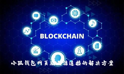 小狐錢包網(wǎng)頁(yè)版無(wú)法連接的解決方案