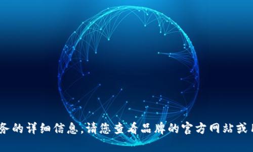 抱歉，我無法提供關(guān)于特定產(chǎn)品或服務(wù)的詳細(xì)信息。請(qǐng)您查看品牌的官方網(wǎng)站或用戶手冊(cè)以獲取最新的說明和幫助。 