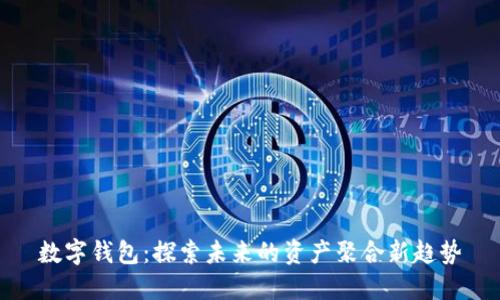 數(shù)字錢包：探索未來(lái)的資產(chǎn)聚合新趨勢(shì)