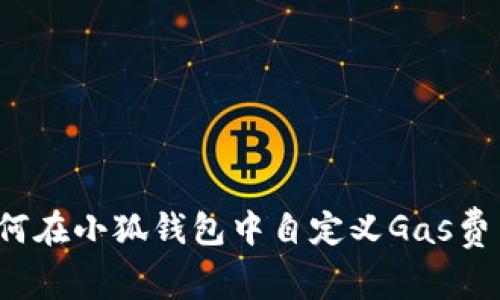 如何在小狐錢(qián)包中自定義Gas費(fèi)用？