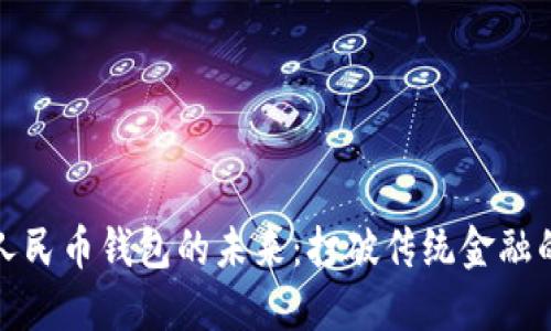 數(shù)字人民幣錢(qián)包的未來(lái)：打破傳統(tǒng)金融的界限