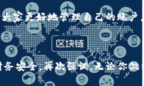   小狐錢包賬戶刪除的詳細(xì)指南與常見問題解答 / 
 guanjianci 小狐錢包, 賬戶刪除, 常見問題 /guanjianci 

引言：小狐錢包的普及與影響
小狐錢包作為目前市場上頗受歡迎的一款數(shù)字錢包，方便了大量用戶的日常生活、消費(fèi)和理財(cái)。用戶們可以利用它進(jìn)行線上支付、理財(cái)投資、甚至是管理虛擬資產(chǎn)。然而，隨著人們對(duì)數(shù)字錢包的使用愈發(fā)頻繁，關(guān)于賬戶管理的相關(guān)疑問也開始增加。其中一個(gè)常見的問題就是：“我的小狐錢包賬戶是否可以刪除？”

第一部分：為什么要?jiǎng)h除小狐錢包賬戶？
每位用戶選擇使用小狐錢包的理由都不盡相同，然而，隨著時(shí)間的推移，用戶的需求和生活情況往往會(huì)發(fā)生變化。例如，用戶可能因?yàn)椴辉傩枰褂迷搼?yīng)用，或者因安全性考慮希望關(guān)閉賬戶。這個(gè)時(shí)候，了解如何刪除賬戶就顯得尤為重要。

另外，一些用戶可能因?yàn)橘~戶被盜用或疑似安全問題而想要?jiǎng)h除賬戶。無論是什么原因，我們都應(yīng)該尊重每位用戶的選擇，提供清晰的賬戶管理指南，使他們能夠安心地處理自己的賬戶。

第二部分：小狐錢包賬戶刪除的步驟
首先，我們需要明確的是，刪除小狐錢包賬戶的步驟可能會(huì)因應(yīng)用版本的不同而有所差異。因此，為了確保準(zhǔn)確性，請(qǐng)參照最新的官方指南。以下是一般的賬戶刪除步驟： 

1. **打開小狐錢包應(yīng)用**：確保你已經(jīng)用正確的賬號(hào)登錄。 
2. **進(jìn)入個(gè)人設(shè)置**：通常可以通過主頁右下角的“我的”或者“設(shè)置”圖標(biāo)進(jìn)入個(gè)人設(shè)置頁面。 
3. **找到賬戶管理**：在設(shè)置頁面中，尋找“賬戶管理”選項(xiàng)，并點(diǎn)擊進(jìn)入。 
4. **選擇賬戶刪除**：在賬戶管理中，通常會(huì)找到“刪除賬戶”或“注銷賬戶”的選項(xiàng)。點(diǎn)擊此選項(xiàng)。 
5. **按照提示進(jìn)行操作**：系統(tǒng)通常會(huì)提供刪除賬戶的警告和確認(rèn)步驟。請(qǐng)認(rèn)真閱讀相關(guān)信息并確認(rèn)你的操作。 
6. **完成驗(yàn)證**：根據(jù)系統(tǒng)要求完成最后的身份驗(yàn)證，可能需要你輸入密碼或者進(jìn)行短信驗(yàn)證。 

完成以上步驟后，你的小狐錢包賬戶將會(huì)被刪除。多么令人興奮啊！終于可以徹底告別那些不再需要的數(shù)字負(fù)擔(dān)！

第三部分：刪除后有什么影響？
首先，刪除賬戶后，所有與該賬戶相關(guān)的信息將會(huì)被清除，包括交易記錄、余額和其他個(gè)人數(shù)據(jù)。因此，在刪除之前，請(qǐng)務(wù)必備份必要的信息。

其次，一旦你刪除了賬戶，就無法再使用該賬戶進(jìn)行恢復(fù)和操作。這意味著你無法再通過該賬戶進(jìn)行支付、投資等活動(dòng)。對(duì)此我們需謹(jǐn)慎對(duì)待，確保在完全確認(rèn)的情況下進(jìn)行刪除。

最后，一些用戶可能擔(dān)心賬戶被刪除后，是否還有可能重新使用小狐錢包。答案是：你可以重新注冊一個(gè)新的賬戶，但老賬戶的所有信息將無法恢復(fù)，因此請(qǐng)權(quán)衡后再作決定。

第四部分：常見問題解答
在實(shí)際操作中，很多用戶在刪除小狐錢包賬戶的過程中難免會(huì)遇到一些問題。以下是幾種常見的疑問及其解答： 

1. **小狐錢包賬戶真的可以永久刪除嗎？**
是的，經(jīng)用戶確認(rèn)后，將徹底刪除賬戶及其所有相關(guān)信息。 

2. **我可以在刪除后恢復(fù)我的賬戶嗎？**
不可以。一旦刪除，相關(guān)數(shù)據(jù)不可恢復(fù)。請(qǐng)確保你已備份重要信息。 

3. **刪除賬戶后，我的個(gè)人信息會(huì)被保護(hù)嗎？**
小狐錢包會(huì)遵守?cái)?shù)據(jù)保護(hù)政策，用戶的個(gè)人信息在刪除后會(huì)被安全處理。 

4. **刪除賬戶需要多長時(shí)間？**
一般而言，賬戶刪除請(qǐng)求立即處理，但可能會(huì)有短暫的延遲。如果長時(shí)間未處理，請(qǐng)聯(lián)系客戶服務(wù)。 

第五部分：其他賬戶管理的選擇
對(duì)于那些不打算完全刪除小狐錢包賬戶的用戶，其實(shí)還有其他的管理選擇。比如，用戶可以選擇暫時(shí)停用賬戶，而不是徹底刪除。這樣既能保護(hù)隱私，又不會(huì)丟失數(shù)據(jù)。 

1. **暫時(shí)凍結(jié)賬戶**：如果你覺得暫時(shí)不需要使用小狐錢包，可聯(lián)系客戶服務(wù)，申請(qǐng)凍結(jié)賬戶，而不是刪除。這樣可以隨時(shí)重新激活。 
2. **修改隱私設(shè)置**：你也可以通過修改隱私設(shè)置，控制可見的信息，來保護(hù)自己的數(shù)據(jù)安全。 
3. **聯(lián)系客服**：如果在使用過程中有任何困惑，及時(shí)聯(lián)系客服是個(gè)不錯(cuò)的選擇。 

總結(jié)：幫助你做出明智選擇
對(duì)于每個(gè)用戶而言，是否刪除小狐錢包賬戶都是一項(xiàng)重要決策。通過我們詳細(xì)的指導(dǎo)步驟、回答常見的問題、并給出其他選擇，希望能夠幫助大家更好地管理自己的賬戶。而每一種選擇都應(yīng)根據(jù)個(gè)人的具體需求而定，拿起手機(jī)，開始你的操作吧！

多么令人期待的一刻！無論選擇繼續(xù)使用還是刪除賬戶，都希望你能享受到良好的用戶體驗(yàn)！

在快節(jié)奏的現(xiàn)代生活中，妥善管理個(gè)人賬號(hào)尤為重要。希望這篇詳細(xì)的指南能夠幫助你更加順利地進(jìn)行小狐錢包的賬戶操作，并保障你的財(cái)務(wù)安全。再次強(qiáng)調(diào)，無論你做出怎樣的選擇，保護(hù)個(gè)人信息永遠(yuǎn)是第一位的！