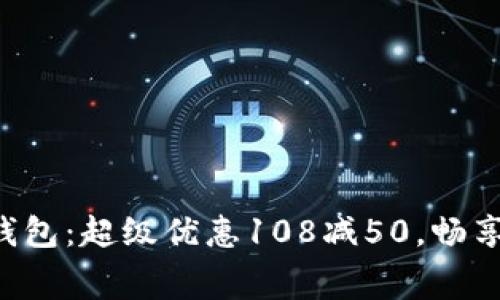 郵政數(shù)字錢包：超級優(yōu)惠108減50，暢享消費樂趣！