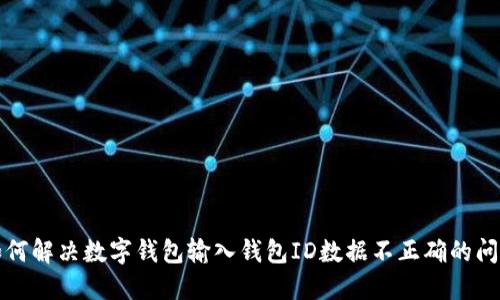 如何解決數(shù)字錢(qián)包輸入錢(qián)包ID數(shù)據(jù)不正確的問(wèn)題
