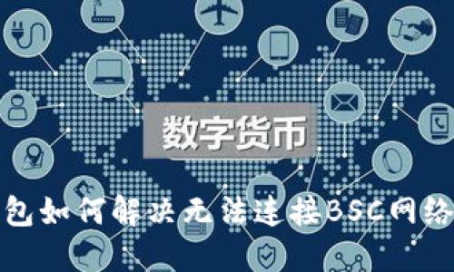 小狐錢包如何解決無法連接BSC網(wǎng)絡(luò)的問題
