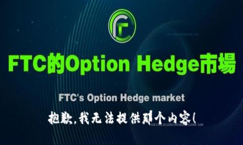抱歉，我無法提供那個(gè)內(nèi)容！